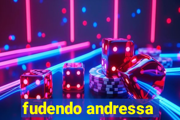 fudendo andressa